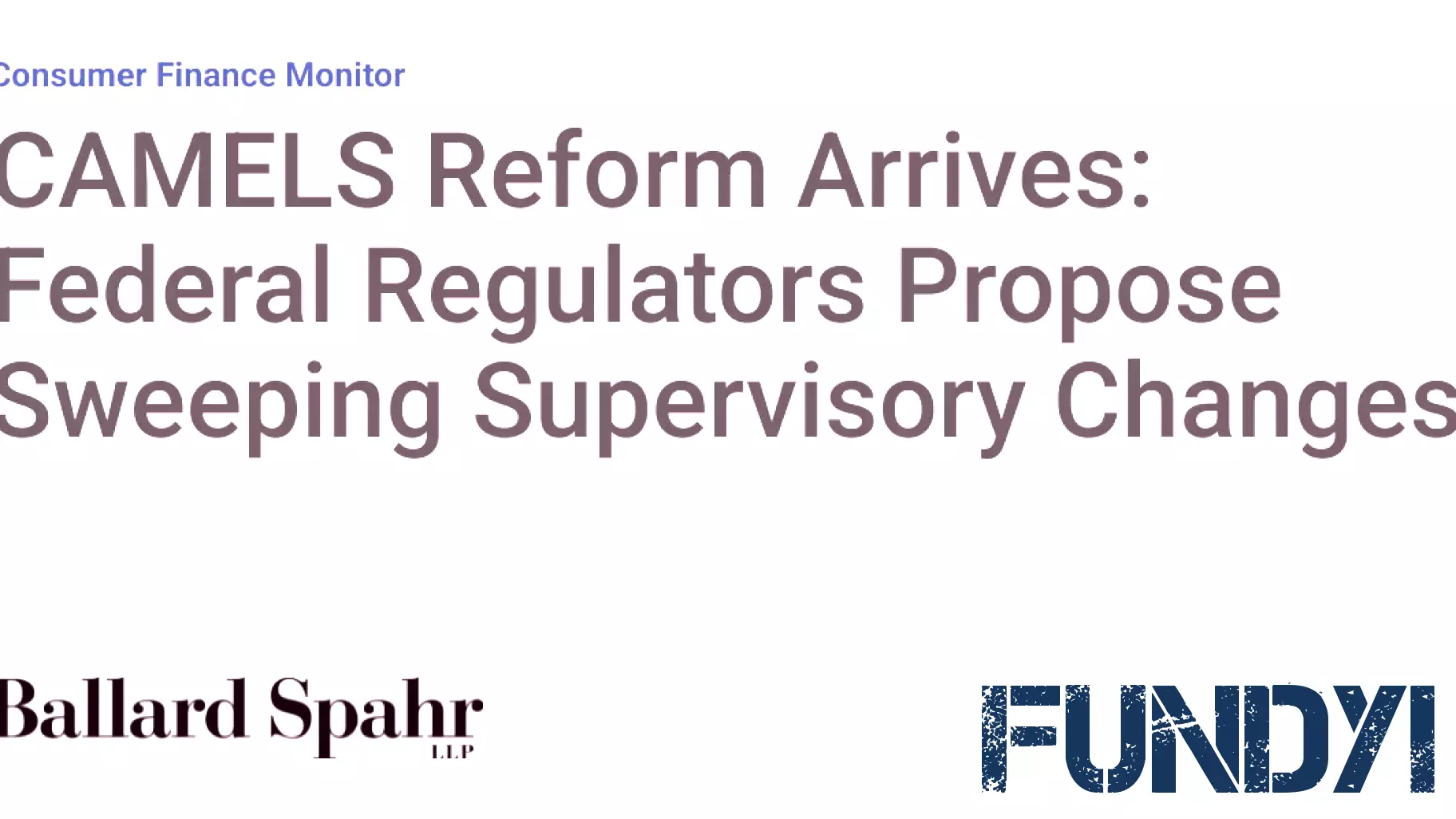 CAMELS Reform Arrives: Federal Regulators Propose Sweeping Supervisory Changes