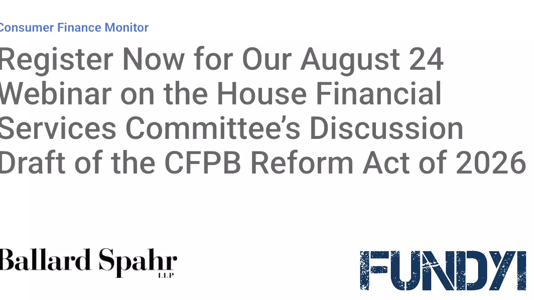 Register Now for Our August 24 Webinar on the House Financial Services Committee’s Discussion Draft of the CFPB Reform Act of 2026