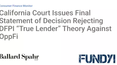 California Court Issues Final Statement of Decision Rejecting DFPI “True Lender” Theory Against OppFi