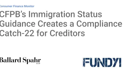 CFPB’s Immigration Status Guidance Creates a Compliance Catch-22 for Creditors